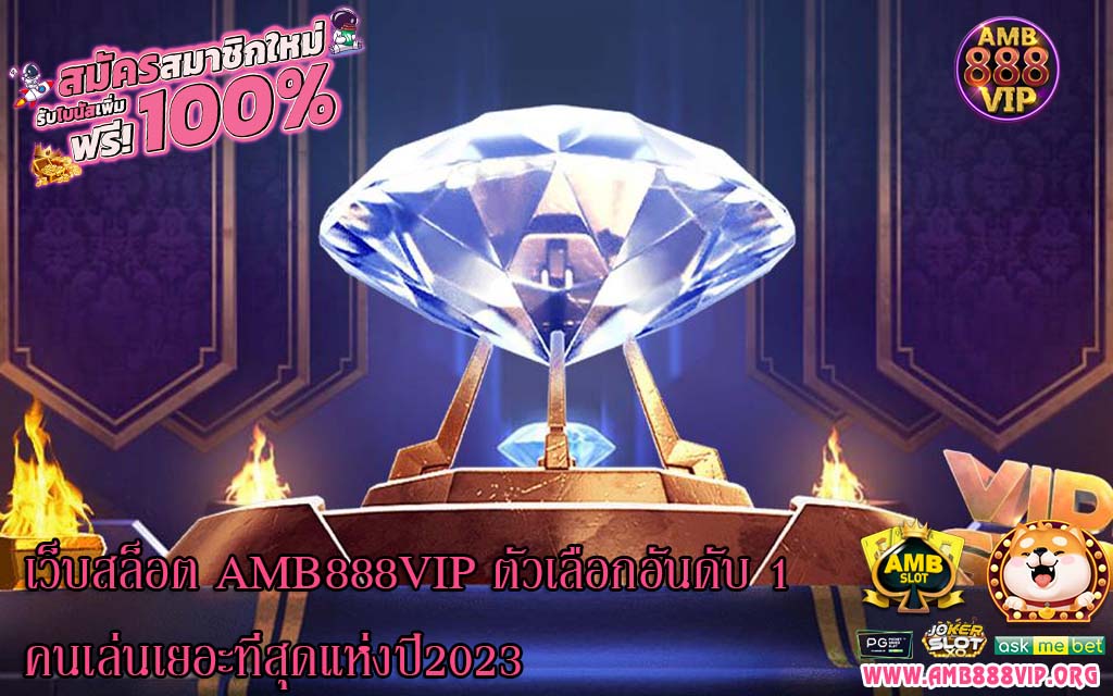 เว็บสล็อต AMB888VIP ตัวเลือกอันดับ 1 คนเล่นเยอะที่สุดแห่งปี2023