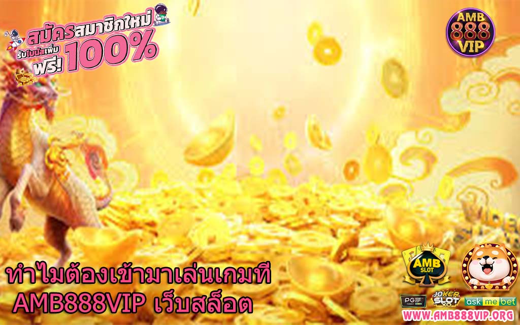 ทำไมต้องเข้ามาเล่นเกมที่ AMB888VIP เว็บสล็อต