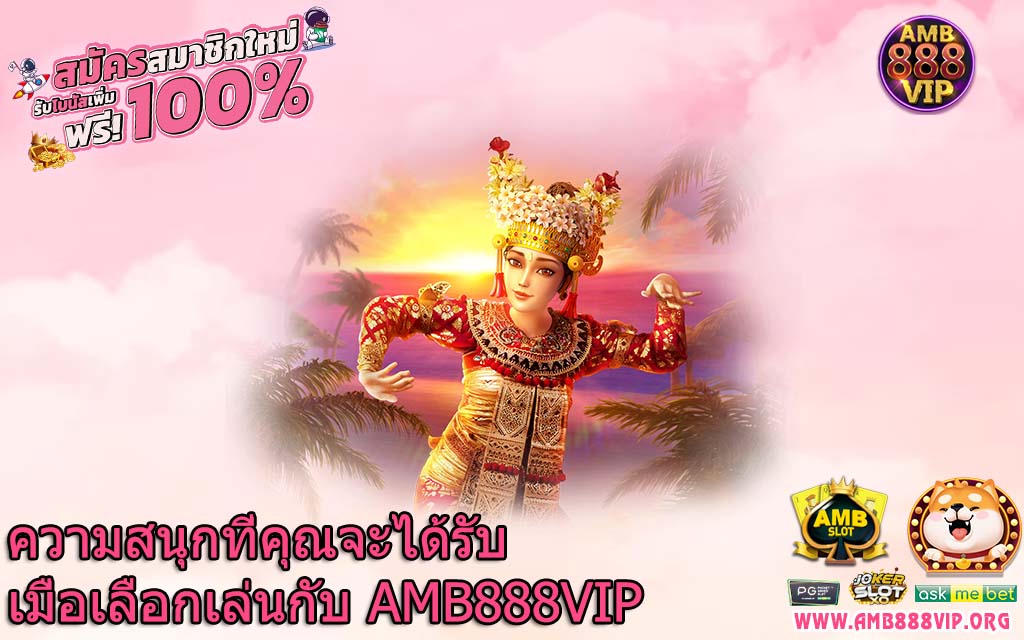 ความสนุกที่คุณจะได้รับเมื่อเลือกเล่นกับ AMB888VIP