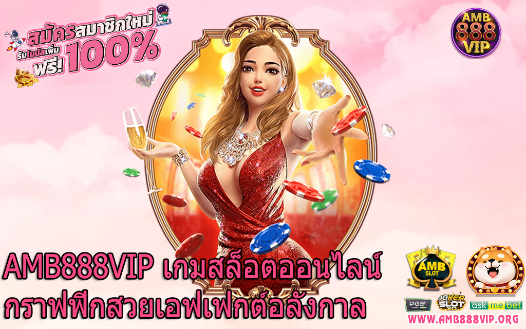 AMB888VIP เกมสล็อตออนไลน์กราฟฟิกสวยเอฟเฟกต์อลังกาล