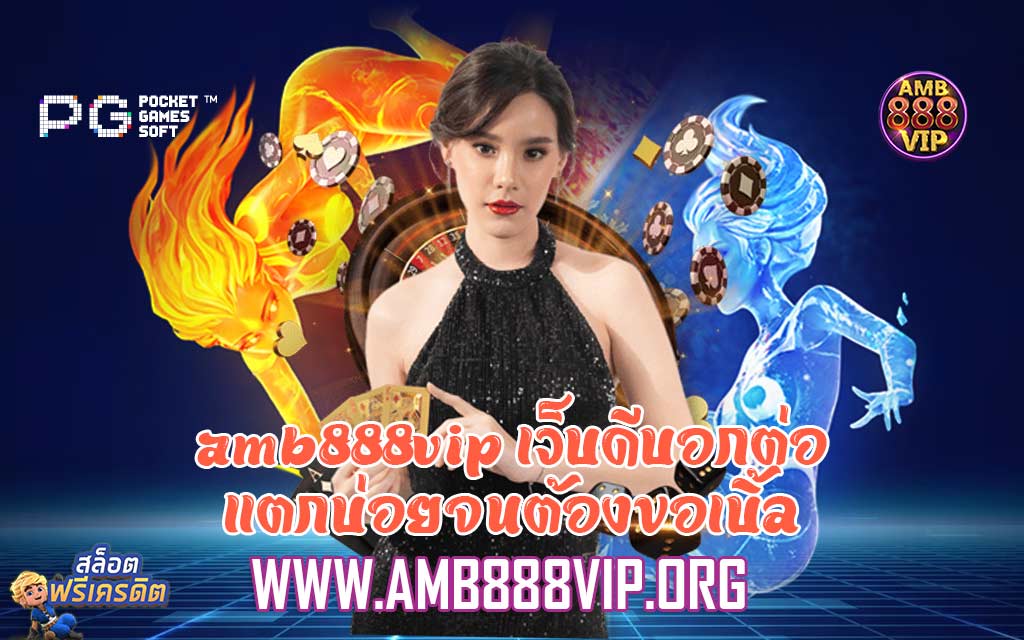 amb888vip เว็บดีบอกต่อ แตกบ่อยจนต้องขอเบิ้ล