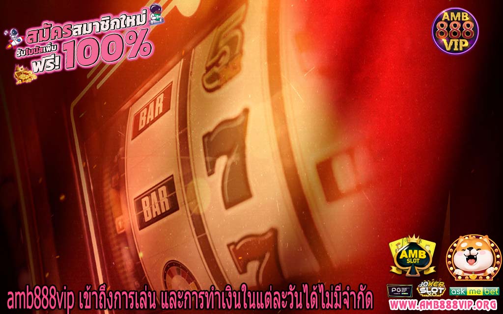 amb888vip เข้าถึงการเล่น และการทำเงินในแต่ละวันได้ไม่มีจำกัด