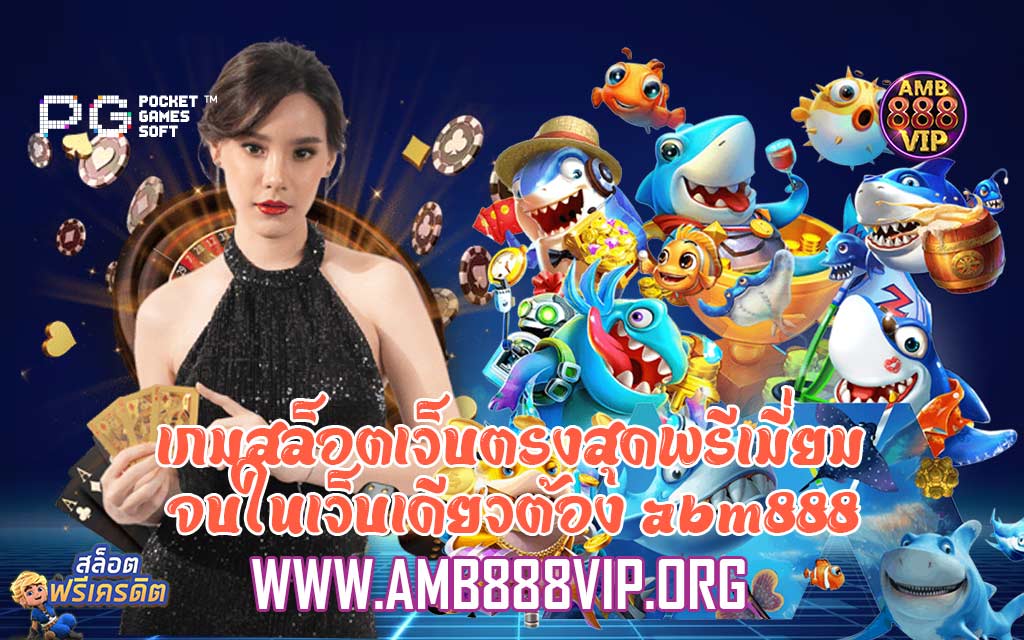 เกมสล็อตเว็บตรงสุดพรีเมี่ยมจบในเว็บเดียวต้อง abm888