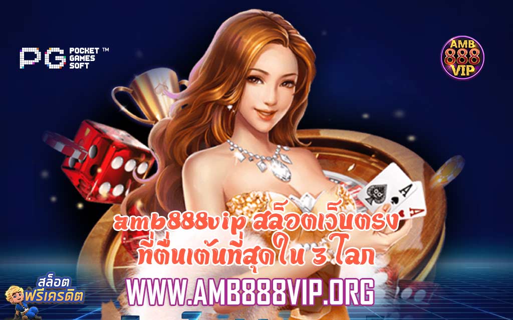 amb888vip สล็อตเว็บตรงที่ตื่นเต้นที่สุดใน 3 โลก