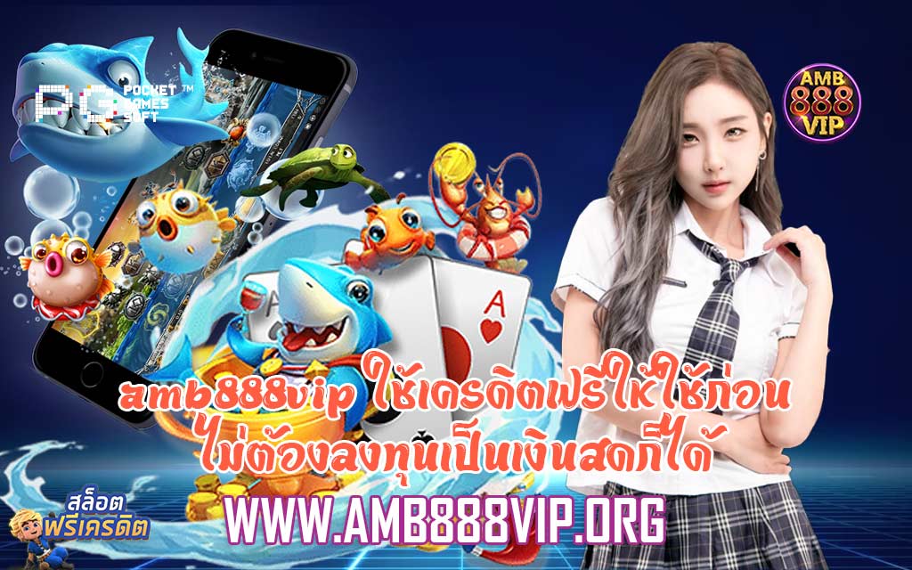 amb888vip ใช้เครดิตฟรีให้ใช้ก่อน ไม่ต้องลงทุนเป็นเงินสดก็ได้