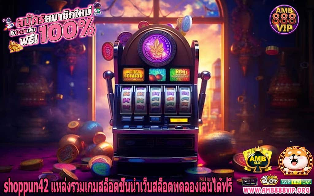 shoppun42 แหล่งรวมเกมสล็อตชั้นนำเว็บสล็อตทดลองเล่นได้ฟรี