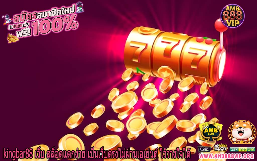 kingbar88 เว็บ สล็อตแตกง่าย เป็นเว็บตรงไม่ผ่านเอเย่นต์ ไว้วางใจได้