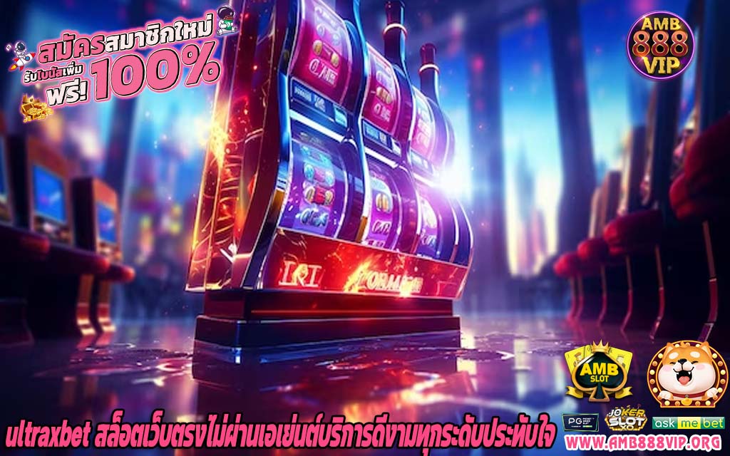 ultraxbet สล็อตเว็บตรงไม่ผ่านเอเย่นต์บริการดีงามทุกระดับประทับใจ